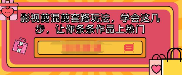 影视剪混剪套路玩法，学会这几步，让你条条作品上热门【视频课程】_优优资源网