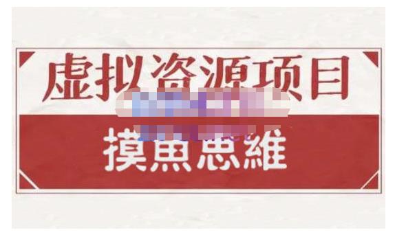 摸鱼思维·虚拟资源掘金课，虚拟资源的全套玩法 价值1880元_优优资源网