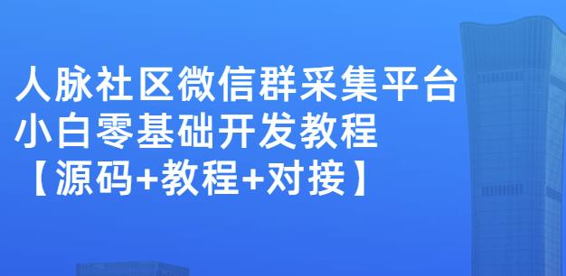 外面卖1000的人脉社区微信群采集平台小白0基础开发教程【源码 教程 对接】_优优资源网