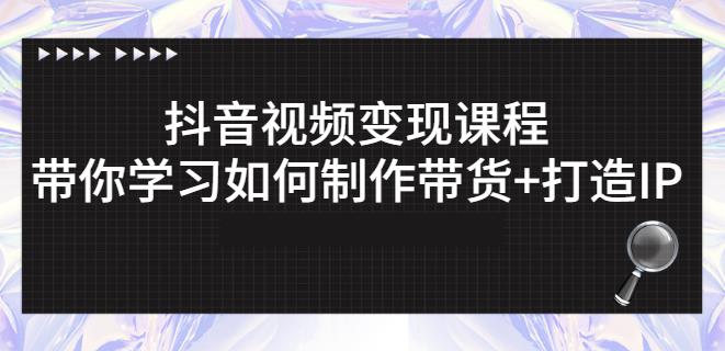 抖音短视频变现课程：带你学习如何制作带货 打造IP【41节】_优优资源网