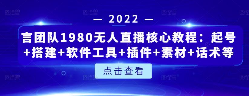 言团队1980无人直播核心教程：起号 搭建 软件工具 插件 素材 话术等等_优优资源网