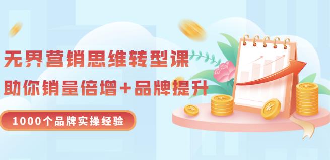 无界营销思维转型课：1000个品牌实操经验，助你销量倍增（20节视频）_优优资源网