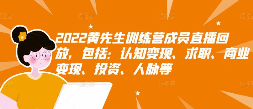 2022黄先生训练营成员直播回放，包括：认知变现、求职、商业变现、投资、人脉等_优优资源网