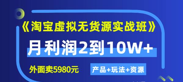 《淘宝虚拟无货源实战班》线上第四期：月利润2到10W （产品 玩法 资源)_优优资源网