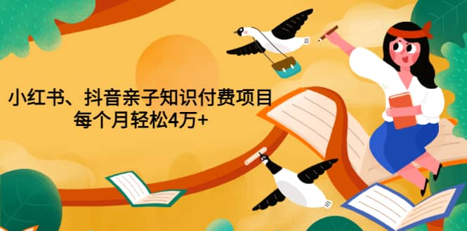 重磅发布小红书、抖音亲子知识付费项目，每个月轻松4万 （价值888元）_优优资源网