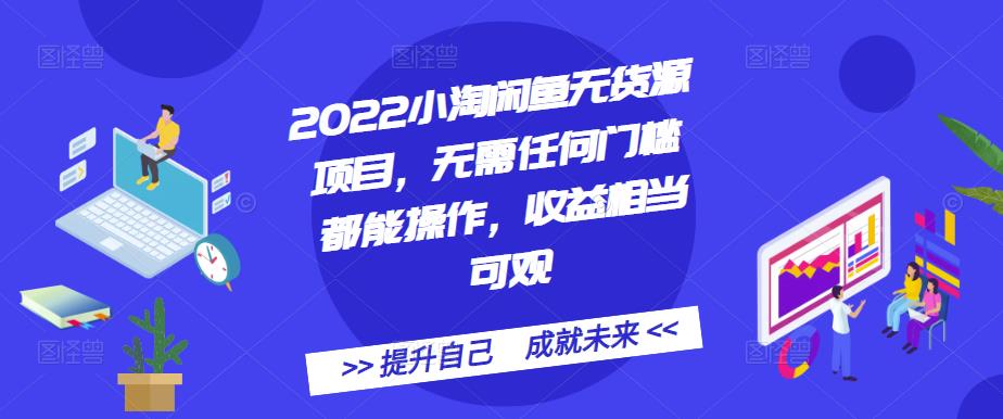 2022小淘闲鱼无货源项目，无需任何门槛都能操作，收益相当可观_优优资源网