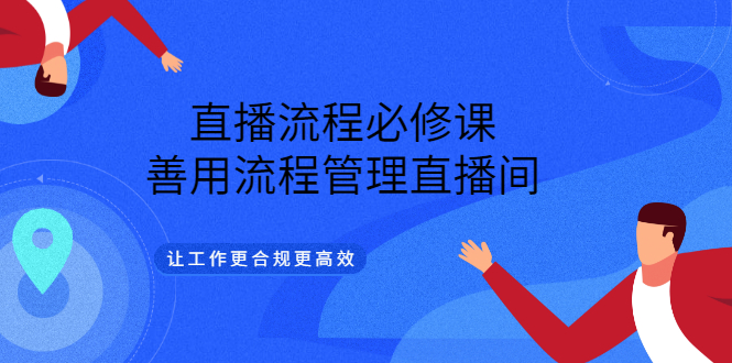 直播流程必修课，善用流程管理直播间，让工作更合规更高效_优优资源网