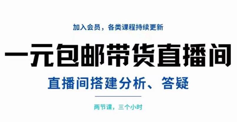 一元包邮带货直播间搭建，两节课三小时，搭建、分析、答疑_优优资源网