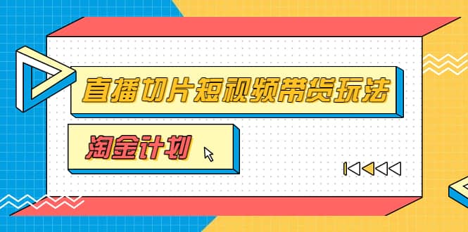 淘金之路第十期实战训练营【直播切片】，小杨哥直播切片短视频带货玩法_优优资源网