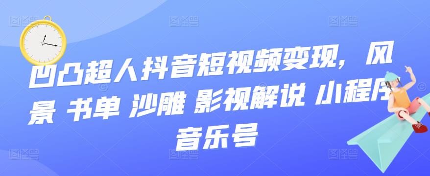 抖音短视频变现，风景 书单 沙雕 影视 解说 小程序 音乐号_优优资源网