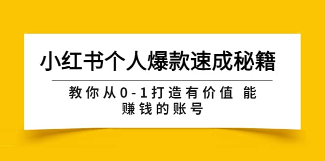 小红书个人爆款速成秘籍 教你从0-1打造有价值 能赚钱的账号（原价599）_优优资源网