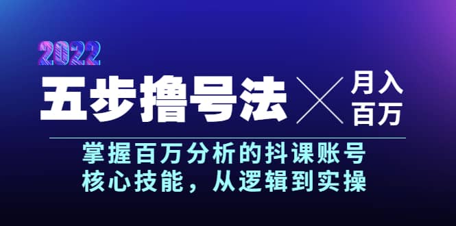 五步撸号法，掌握百万分析的抖课账号核心技能，从逻辑到实操，月入百万级_优优资源网