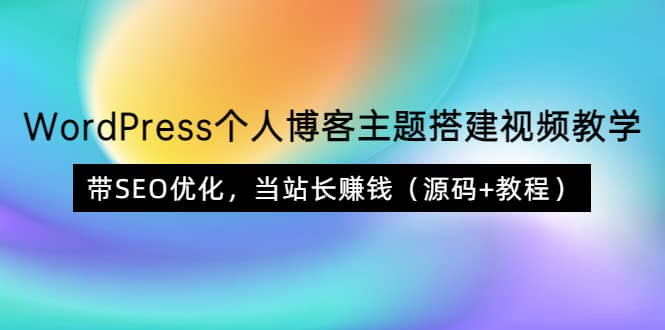 WordPress个人博客主题搭建视频教学，带SEO优化，当站长赚钱（源码 教程）_优优资源网