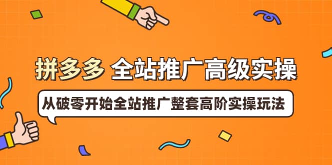 拼多多全站推广高级实操：从破零开始全站推广整套高阶实操玩法_优优资源网