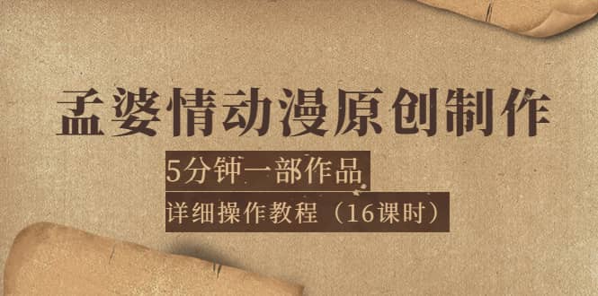 孟婆情动漫原创制作：5分钟一部成品，详细操作教程（16课时）_优优资源网