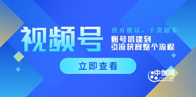 视频号新手必学课：账号搭建到引流获客整个流程，没有废话，干货超多_优优资源网