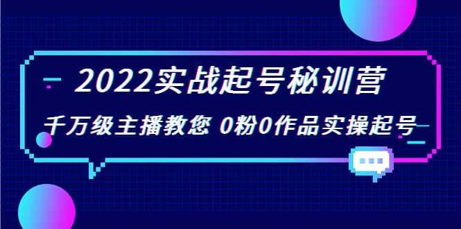 2022实战起号秘训营，千万级主播教您 0粉0作品实操起号（价值299）_优优资源网