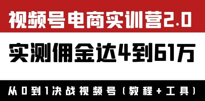 外面收费1900×视频号电商实训营2.0：实测佣金达4到61万（教程 工具）_优优资源网