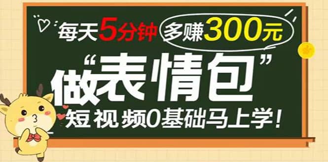 表情包短视频变现项目，短视频0基础马上学，每天5分钟多赚300元_优优资源网