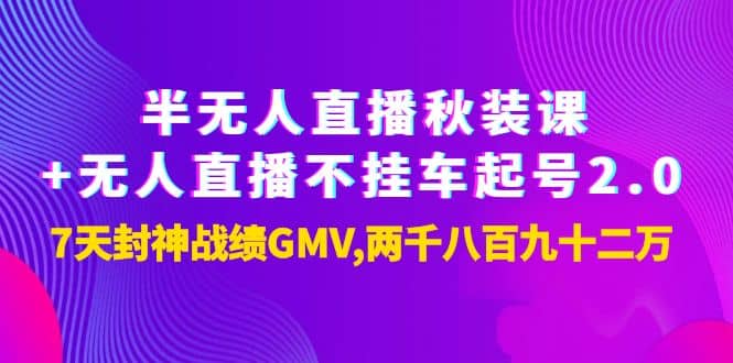 半无人直播秋装课 无人直播不挂车起号2.0：7天封神战绩GMV两千八百九十二万_优优资源网