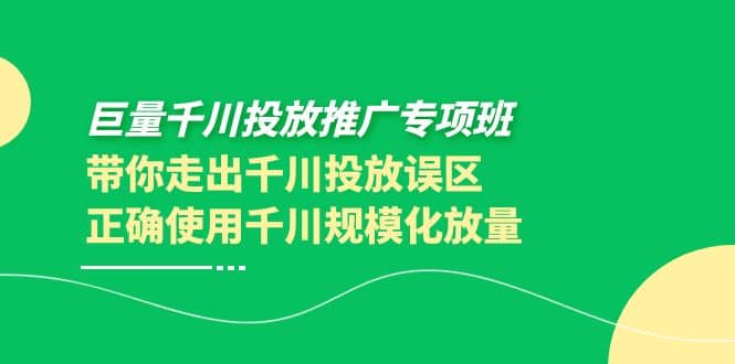 巨量千川投放推广专项班，带你走出千川投放误区正确使用千川规模化放量_优优资源网