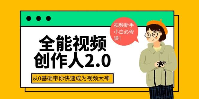 全能视频创作人2.0：短视频拍摄、剪辑、运营导演思维、IP打造，一站式教学_优优资源网