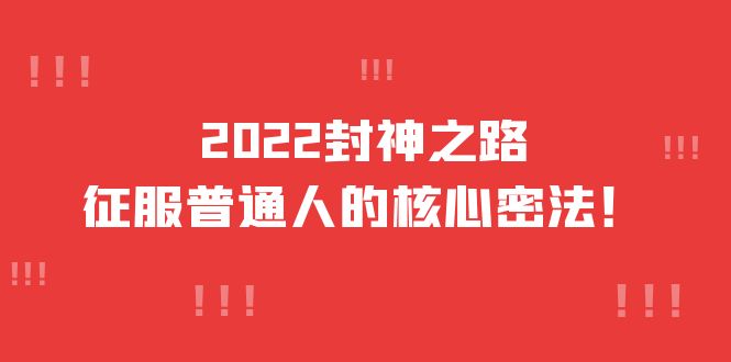 2022封神之路-征服普通人的核心密法，全面打通认知-价值6977元_优优资源网