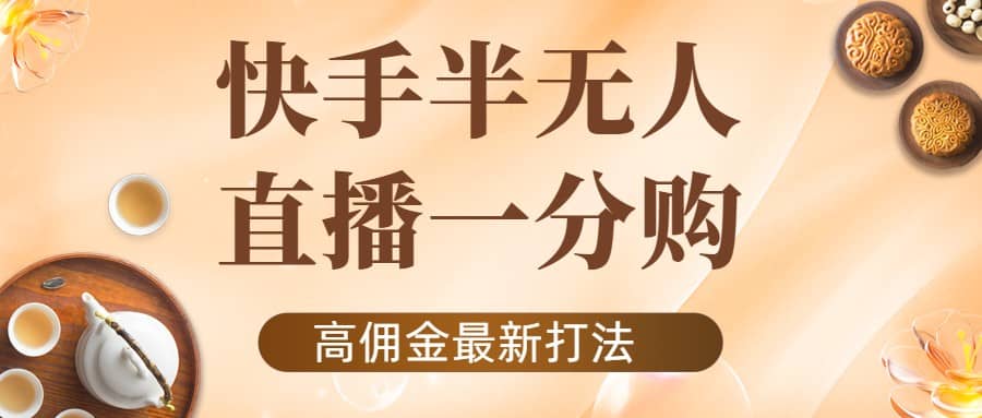 外面收费1980的快手半无人一分购项目，不露脸的最新电商打法_优优资源网