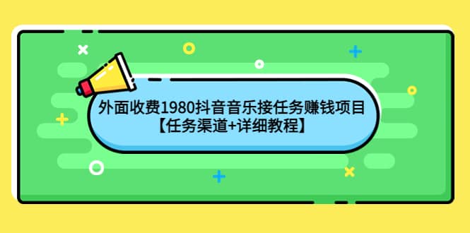 外面收费1980抖音音乐接任务赚钱项目【任务渠道 详细教程】_优优资源网