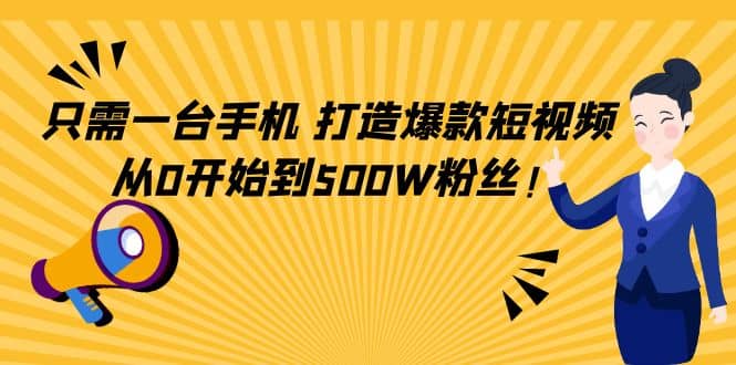 只需一台手机，轻松打造爆款短视频，从0开始到500W粉丝_优优资源网