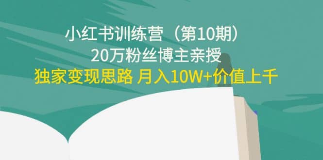 小红书训练营（第10期）20万粉丝博主亲授：独家变现思路_优优资源网