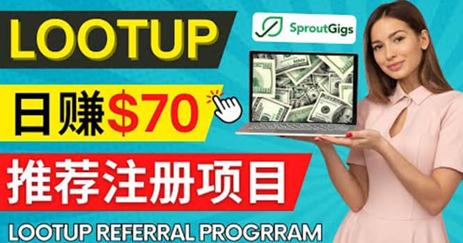 Lootup Referral推荐项目，通过sproutgigs发布推荐注册任务 日赚70美元佣金_优优资源网