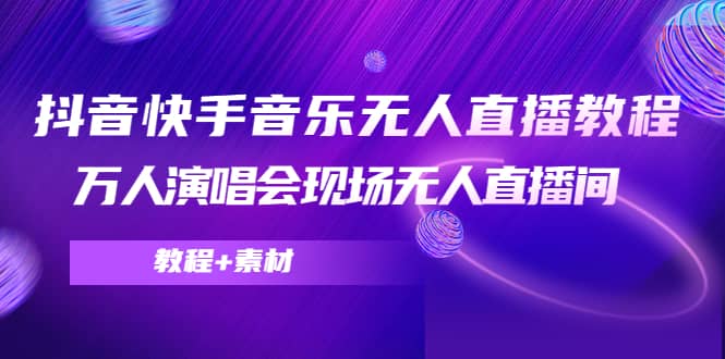 抖音快手音乐无人直播教程，万人演唱会现场无人直播间（教程 素材）_优优资源网