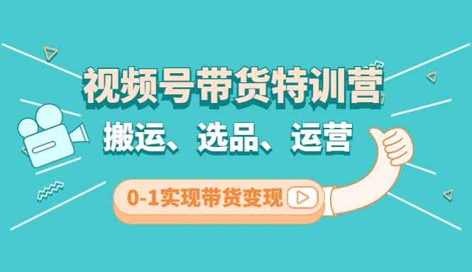 视频号带货特训营(第3期)：搬运、选品、运营、0-1实现带货变现_优优资源网