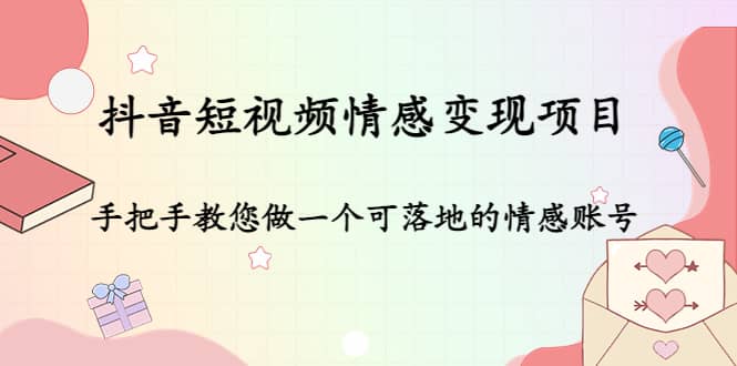 抖音短视频情感变现项目：手把手教您做一个可落地的情感账号_优优资源网