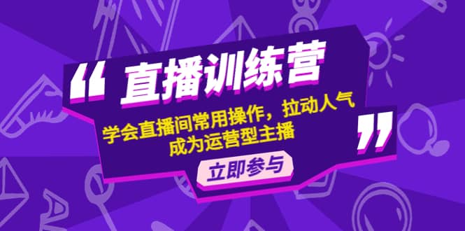 直播训练营：学会直播间常用操作，拉动人气，成为运营型主播_优优资源网