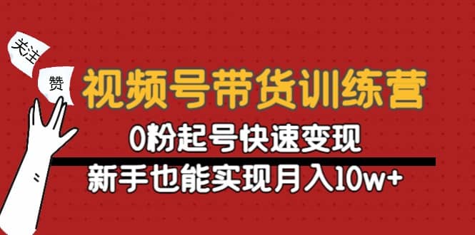 视频号带货训练营：0粉起号快速变现_优优资源网