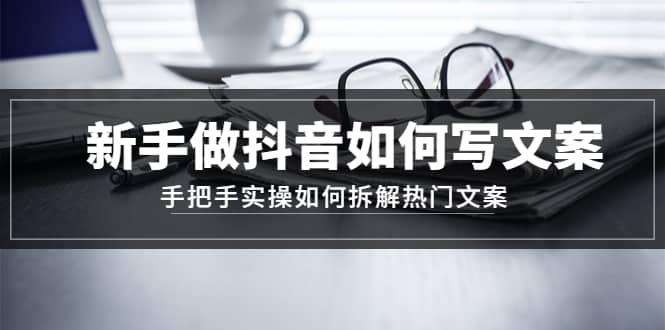 新手做抖音如何写文案，手把手实操如何拆解热门文案_优优资源网