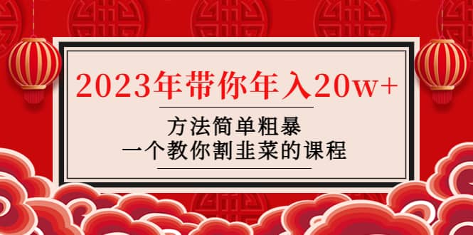 韭菜-联盟· 2023年带你年入20w 方法简单粗暴，一个教你割韭菜的课程_优优资源网