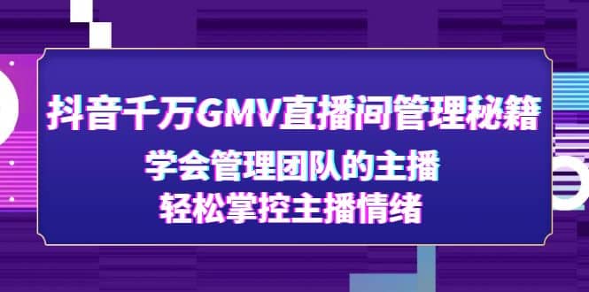 抖音千万GMV直播间管理秘籍：学会管理团队的主播，轻松掌控主播情绪_优优资源网