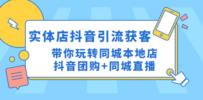 实体店抖音引流获客实操课：带你玩转同城本地店抖音团购 同城直播_优优资源网