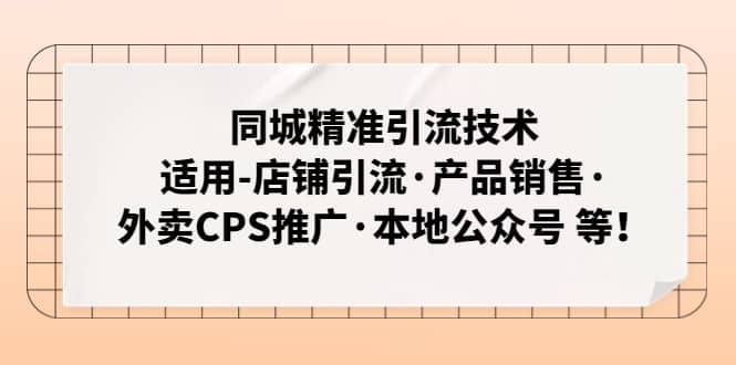 同城精准引流技术：适用-店铺引流·产品销售·外卖CPS推广·本地公众号 等_优优资源网