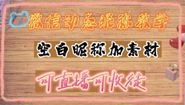 微信动态昵称设置方法，可抖音直播引流，日赚上百【详细视频教程 素材】_优优资源网