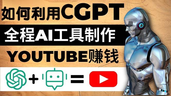 如何全程利用CGPT和AI工具自动化制作YouTube赚钱视频，月赚10000美元以上_优优资源网