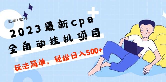 2023最新cpa全自动挂机项目，玩法简单，轻松日入500 【教程 软件】_优优资源网