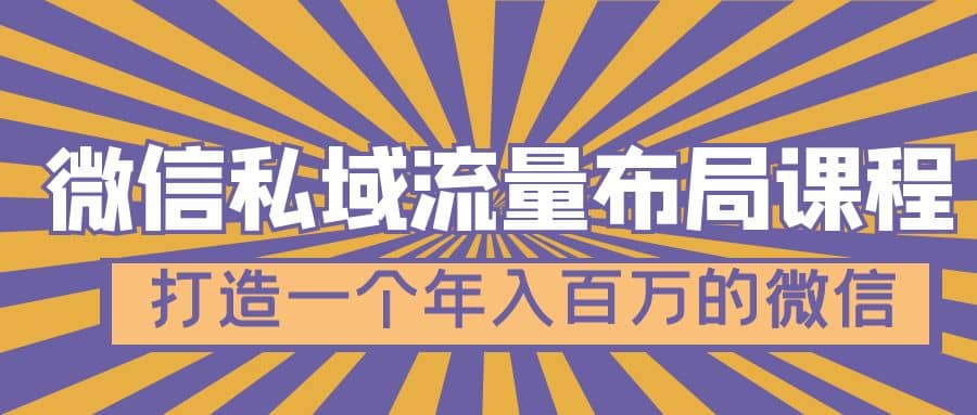 微信私域流量布局课程，打造一个年入百万的微信【7节视频课】_优优资源网