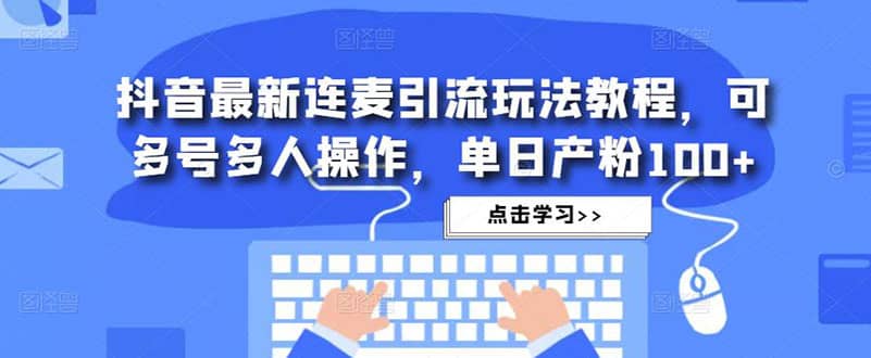 抖音最新连麦引流玩法教程，可多号多人操作_优优资源网