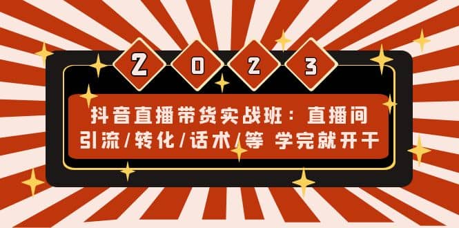 抖音直播带货实战班：直播间引流/转化/话术/等 学完就开干(无水印)_优优资源网