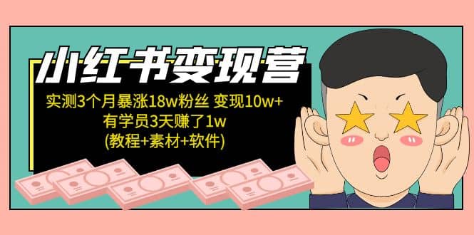 小红书变现营：实测3个月涨18w粉丝 变现10w 有学员3天1w(教程 素材 软件)_优优资源网