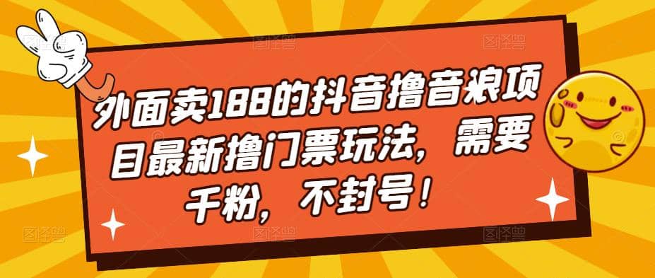 外面卖188的抖音撸音浪项目最新撸门票玩法，需要千粉，不封号_优优资源网